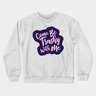 Come be trashy with me. Crewneck Sweatshirt